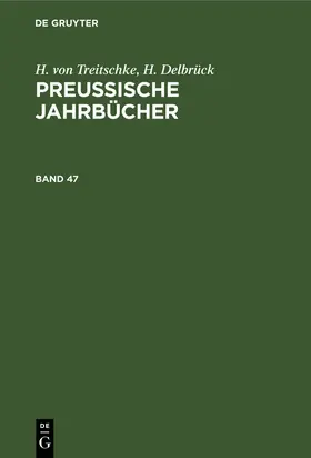 Delbrück / Treitschke |  H. von Treitschke; H. Delbrück: Preußische Jahrbücher. Band 47 | Buch |  Sack Fachmedien