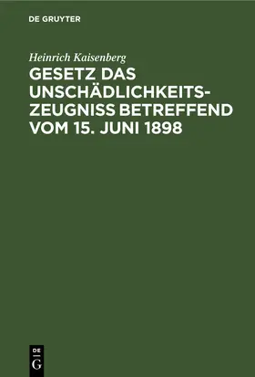 Kaisenberg |  Gesetz das Unschädlichkeitszeugniß betreffend vom 15. Juni 1898 | eBook | Sack Fachmedien