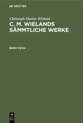 Wieland |  Christoph Martin Wieland: C. M. Wielands Sämmtliche Werke. Band 23/24 | Buch |  Sack Fachmedien