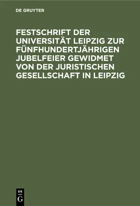  Festschrift der Universität Leipzig zur fünfhundertjährigen Jubelfeier gewidmet von der Juristischen Gesellschaft in Leipzig | eBook | Sack Fachmedien