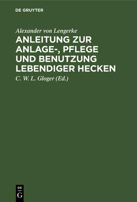 Lengerke / Gloger |  Anleitung zur Anlage-, Pflege und Benutzung lebendiger Hecken | Buch |  Sack Fachmedien