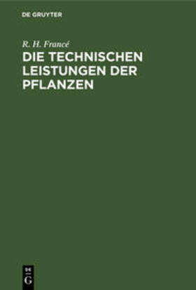 Francé |  Die technischen Leistungen der Pflanzen | Buch |  Sack Fachmedien