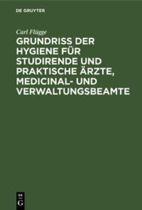Flügge |  Grundriss der Hygiene für Studirende und praktische Ärzte, medicinal- und Verwaltungsbeamte | Buch |  Sack Fachmedien