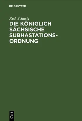 Schurig |  Die Königlich Sächsische Subhastationsordnung | Buch |  Sack Fachmedien