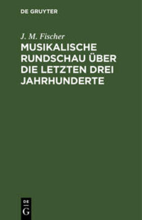 Fischer |  Musikalische Rundschau über die letzten drei Jahrhunderte | Buch |  Sack Fachmedien