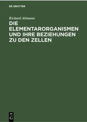 Altmann |  Die Elementarorganismen und ihre Beziehungen zu den Zellen | eBook | Sack Fachmedien