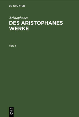 Aristophanes |  Aristophanes: Des Aristophanes Werke. Teil 1 | Buch |  Sack Fachmedien