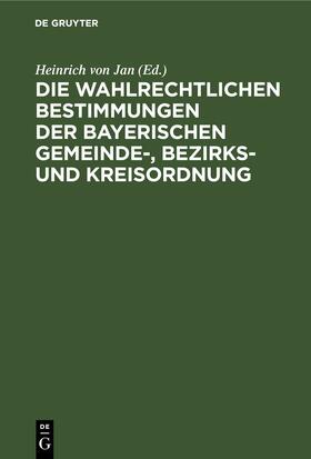 Jan |  Die wahlrechtlichen Bestimmungen der Bayerischen Gemeinde-, Bezirks- und Kreisordnung | Buch |  Sack Fachmedien