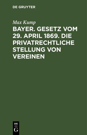 Kump |  Bayer. Gesetz vom 29. April 1869. Die privatrechtliche Stellung von Vereinen | eBook | Sack Fachmedien