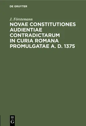 Förstemann |  Novae constitutiones audientiae contradictarum in curia Romana promulgatae A. D. 1375 | Buch |  Sack Fachmedien