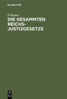 Kayser |  Die Gesammten Reichs-Justizgesetze | Buch |  Sack Fachmedien