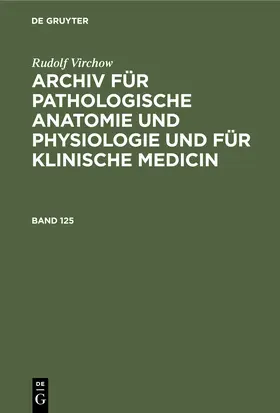 Virchow |  Rudolf Virchow: Archiv für pathologische Anatomie und Physiologie und für klinische Medicin. Band 125 | Buch |  Sack Fachmedien