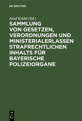 Keidel |  Sammlung von Gesetzen, Verordnungen und Ministerialerlassen strafrechtlichen Inhalts für bayerische Polizeiorgane | Buch |  Sack Fachmedien