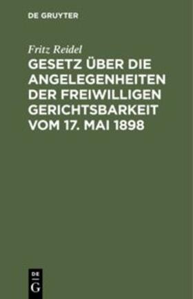 Reidel |  Gesetz über die Angelegenheiten der freiwilligen Gerichtsbarkeit vom 17. Mai 1898 | Buch |  Sack Fachmedien