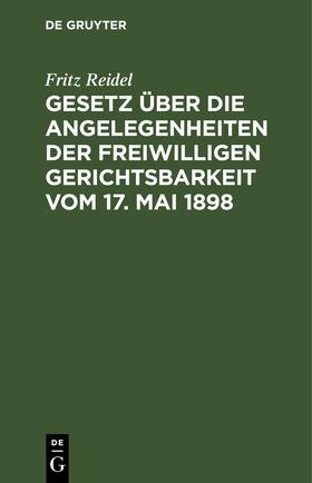 Reidel |  Gesetz über die Angelegenheiten der freiwilligen Gerichtsbarkeit vom 17. Mai 1898 | eBook | Sack Fachmedien