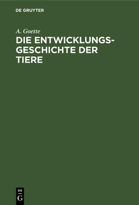 Goette |  Die Entwicklungsgeschichte der Tiere | Buch |  Sack Fachmedien