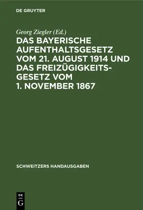 Ziegler |  Das Bayerische Aufenthaltsgesetz vom 21. August 1914 und das Freizügigkeitsgesetz vom 1. November 1867 | Buch |  Sack Fachmedien