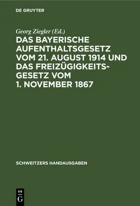 Ziegler |  Das Bayerische Aufenthaltsgesetz vom 21. August 1914 und das Freizügigkeitsgesetz vom 1. November 1867 | eBook | Sack Fachmedien