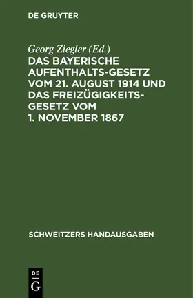 Ziegler |  Das bayerische Aufenthaltsgesetz vom 21. August 1914 und das Freizügigkeitsgesetz vom 1. November 1867 | Buch |  Sack Fachmedien