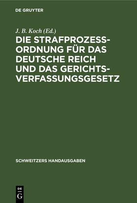 Koch |  Die Strafprozeßordnung für das Deutsche Reich und das Gerichtsverfassungsgesetz | eBook | Sack Fachmedien