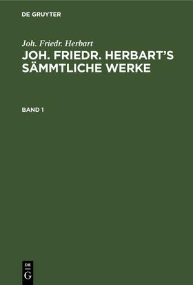 Kehrbach / Herbart |  Joh. Friedr. Herbart: Joh. Friedr. Herbart’s Sämmtliche Werke. Band 1 | eBook | Sack Fachmedien