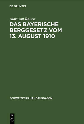 Rauck |  Das Bayerische Berggesetz vom 13. August 1910 | Buch |  Sack Fachmedien