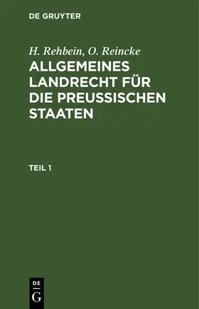 Reincke / Rehbein |  H. Rehbein; O. Reincke: Allgemeines Landrecht für die Preußischen Staaten. Teil 1 | Buch |  Sack Fachmedien