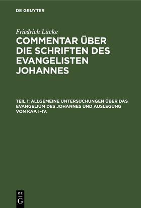 Lücke |  Allgemeine Untersuchungen über das Evangelium des Johannes und Auslegung von Kap. I–IV. | eBook | Sack Fachmedien