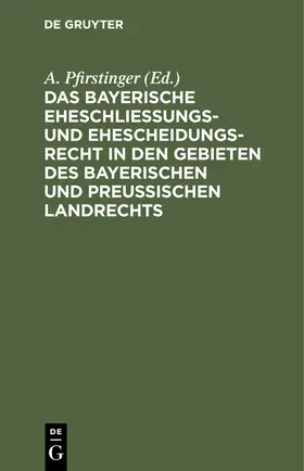 Pfirstinger |  Das Bayerische Eheschließungs- und Ehescheidungsrecht in den Gebieten des bayerischen und preußischen Landrechts | Buch |  Sack Fachmedien