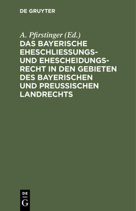 Pfirstinger |  Das Bayerische Eheschließungs- und Ehescheidungsrecht in den Gebieten des bayerischen und preußischen Landrechts | eBook | Sack Fachmedien