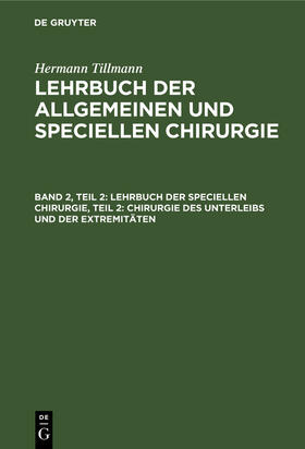 Tillmanns / Tillmann |  Lehrbuch der speciellen Chirurgie, Teil 2: Chirurgie des Unterleibs und der Extremitäten | Buch |  Sack Fachmedien