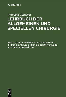 Tillmanns |  Lehrbuch der speciellen Chirurgie, Teil 2: Chirurgie des Unterleibs und der Extremitäten | eBook | Sack Fachmedien