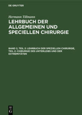 Tillmann |  Lehrbuch der speziellen Chirurgie, Teil 2: Chirurgie des Unterleibs und der Extremitäten | Buch |  Sack Fachmedien