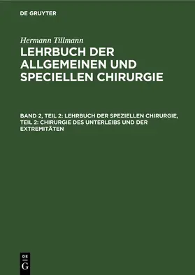 Tillmanns / Tillmann |  Lehrbuch der speziellen Chirurgie, Teil 2: Chirurgie des Unterleibs und der Extremitäten | eBook | Sack Fachmedien