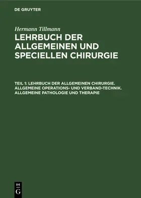 Tillmanns / Tillmann |  Lehrbuch der allgemeinen Chirurgie. Allgemeine Operations- und Verband-Technik. Allgemeine Pathologie und Therapie | Buch |  Sack Fachmedien