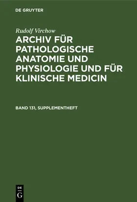 Virchow |  Rudolf Virchow: Archiv für pathologische Anatomie und Physiologie und für klinische Medicin. Band 131, Supplementheft | Buch |  Sack Fachmedien