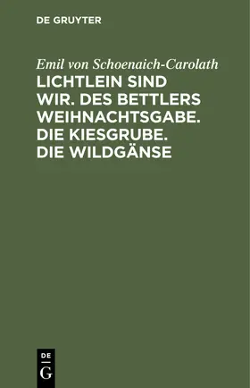 Schoenaich-Carolath |  Lichtlein sind wir. Des Bettlers Weihnachtsgabe. Die Kiesgrube. Die Wildgänse | Buch |  Sack Fachmedien