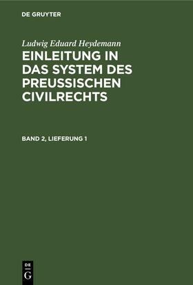 Heydemann |  Ludwig Eduard Heydemann: Einleitung in das System des Preußischen Civilrechts. Band 2, Lieferung 1 | eBook | Sack Fachmedien