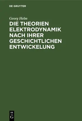 Helm |  Die Theorien Elektrodynamik nach ihrer geschichtlichen Entwickelung | Buch |  Sack Fachmedien