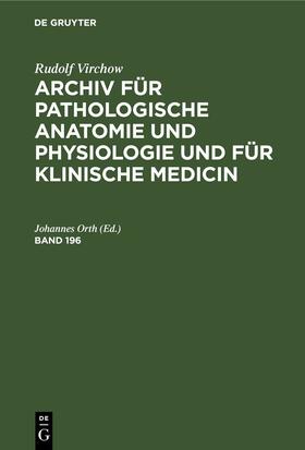 Orth |  Rudolf Virchow: Archiv für pathologische Anatomie und Physiologie und für klinische Medicin. Band 196 | eBook | Sack Fachmedien