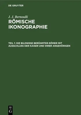 Bernoulli |  Die Bildnisse berühmter Römer mit Ausschluss der Kaiser und ihrer Angehörigen | eBook | Sack Fachmedien