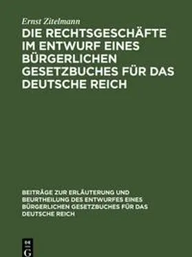 Zitelmann |  Die Rechtsgeschäfte im Entwurf eines bürgerlichen Gesetzbuches für das Deutsche Reich | Buch |  Sack Fachmedien