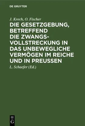 Krech / Fischer / Schaefer |  Die Gesetzgebung, betreffend die Zwangsvollstreckung in das unbewegliche Vermögen im Reiche und in Preußen | Buch |  Sack Fachmedien