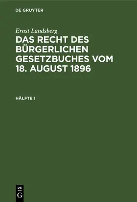 Landsberg |  Ernst Landsberg: Das Recht des Bürgerlichen Gesetzbuches vom 18. August 1896. Hälfte 1 | Buch |  Sack Fachmedien