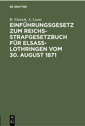 Förtsch / Leoni |  Einführungsgesetz zum Reichs-Strafgesetzbuch für Elsass-Lothringen vom 30. August 1871 | eBook | Sack Fachmedien