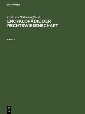 Holtzendorff |  Encyklopädie der Rechtswissenschaft. Band 5 | Buch |  Sack Fachmedien