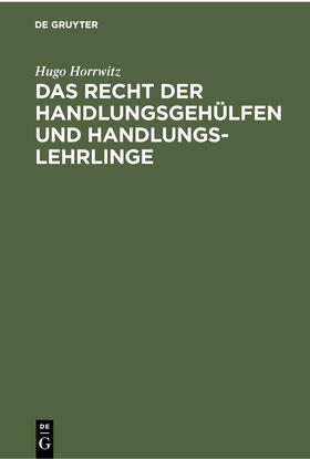 Horrwitz |  Das Recht der Handlungsgehülfen und Handlungslehrlinge | Buch |  Sack Fachmedien