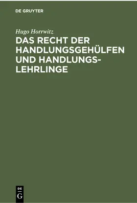 Horrwitz |  Das Recht der Handlungsgehülfen und Handlungslehrlinge | eBook | Sack Fachmedien