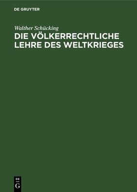 Schücking |  Die völkerrechtliche Lehre des Weltkrieges | eBook | Sack Fachmedien