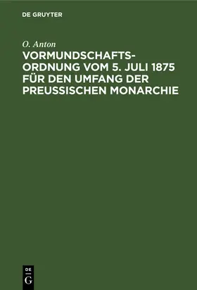 Anton |  Vormundschaftsordnung vom 5. Juli 1875 für den Umfang der preußischen Monarchie | Buch |  Sack Fachmedien